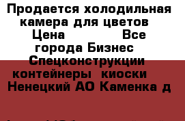 Продается холодильная камера для цветов › Цена ­ 50 000 - Все города Бизнес » Спецконструкции, контейнеры, киоски   . Ненецкий АО,Каменка д.